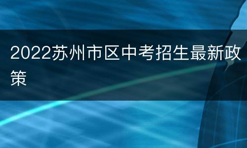 2022苏州市区中考招生最新政策