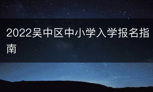 2022吴中区中小学入学报名指南