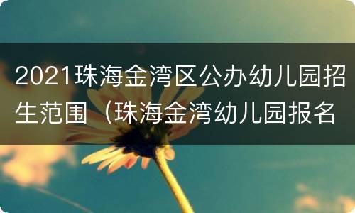 2021珠海金湾区公办幼儿园招生范围（珠海金湾幼儿园报名2021）