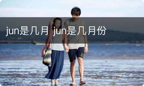jun是几月 jun是几月份