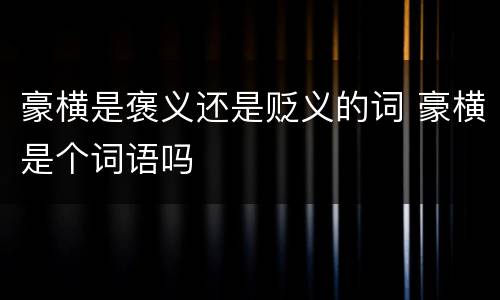豪横是褒义还是贬义的词 豪横是个词语吗