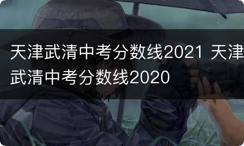 天津武清中考分数线2021 天津武清中考分数线2020