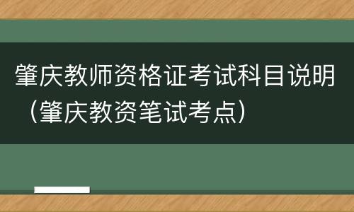 肇庆教师资格证考试科目说明（肇庆教资笔试考点）