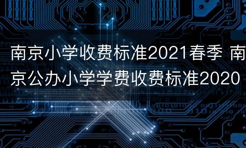 南京小学收费标准2021春季 南京公办小学学费收费标准2020