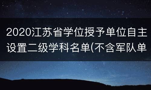 2020江苏省学位授予单位自主设置二级学科名单(不含军队单位)
