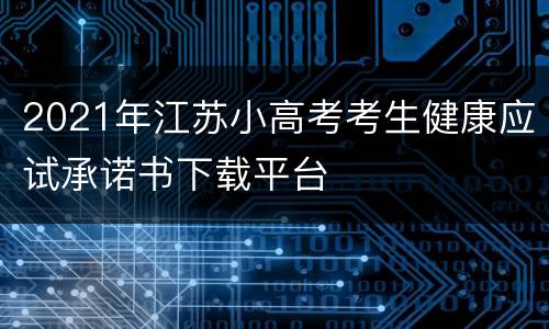 2021年江苏小高考考生健康应试承诺书下载平台