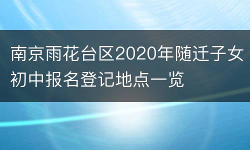 南京雨花台区2020年随迁子女初中报名登记地点一览