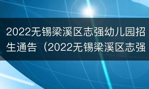 2022无锡梁溪区志强幼儿园招生通告（2022无锡梁溪区志强幼儿园招生通告图片）