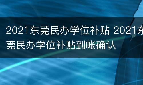 2021东莞民办学位补贴 2021东莞民办学位补贴到帐确认