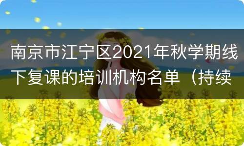 南京市江宁区2021年秋学期线下复课的培训机构名单（持续更新）