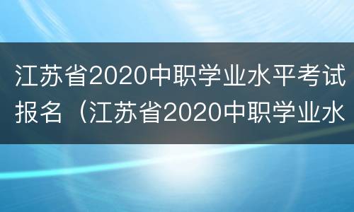 江苏省2020中职学业水平考试报名（江苏省2020中职学业水平考试报名人数）
