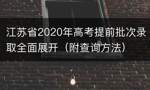 江苏省2020年高考提前批次录取全面展开（附查询方法）