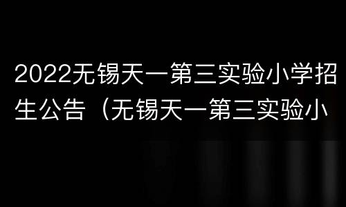 2022无锡天一第三实验小学招生公告（无锡天一第三实验小学招生办）