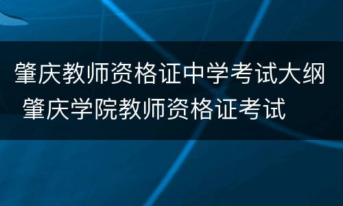 肇庆教师资格证中学考试大纲 肇庆学院教师资格证考试