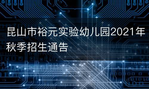 昆山市裕元实验幼儿园2021年秋季招生通告