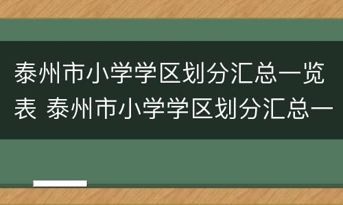 泰州市小学学区划分汇总一览表 泰州市小学学区划分汇总一览表最新