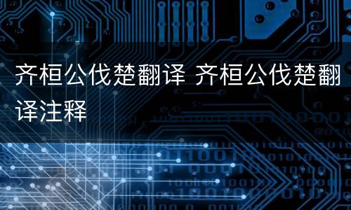 齐桓公伐楚翻译 齐桓公伐楚翻译注释