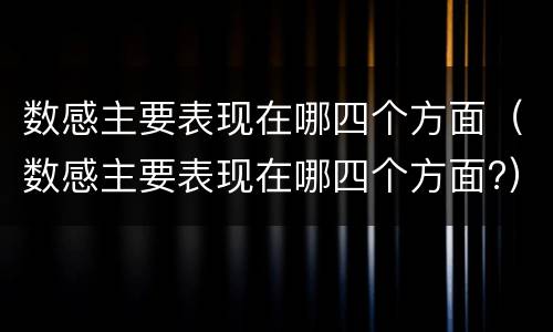 数感主要表现在哪四个方面（数感主要表现在哪四个方面?）