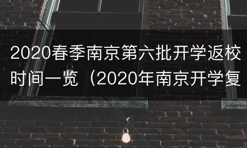 2020春季南京第六批开学返校时间一览（2020年南京开学复学）