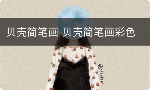 贝壳简笔画 贝壳简笔画彩色