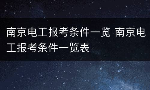 南京电工报考条件一览 南京电工报考条件一览表