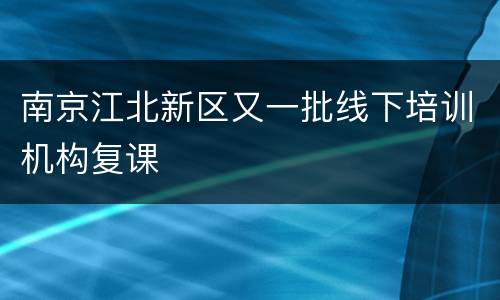 南京江北新区又一批线下培训机构复课