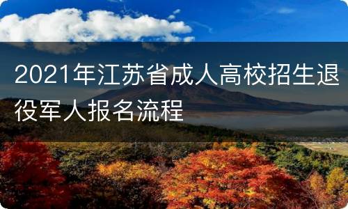 2021年江苏省成人高校招生退役军人报名流程
