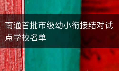 南通首批市级幼小衔接结对试点学校名单