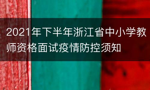 2021年下半年浙江省中小学教师资格面试疫情防控须知