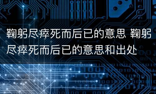 鞠躬尽瘁死而后已的意思 鞠躬尽瘁死而后已的意思和出处