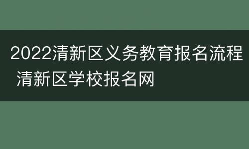 2022清新区义务教育报名流程 清新区学校报名网