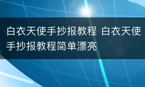 白衣天使手抄报教程 白衣天使手抄报教程简单漂亮
