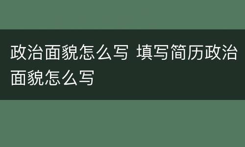 政治面貌怎么写 填写简历政治面貌怎么写