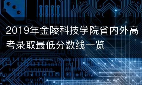 2019年金陵科技学院省内外高考录取最低分数线一览