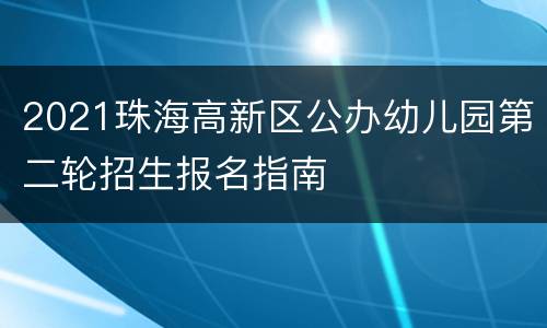 2021珠海高新区公办幼儿园第二轮招生报名指南