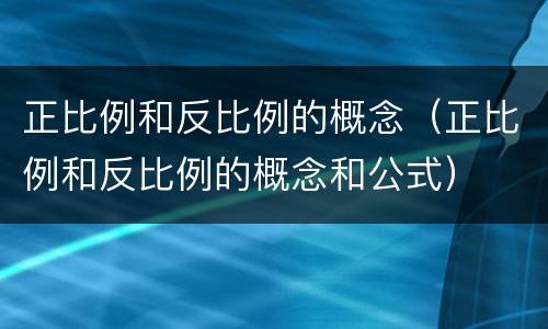正比例和反比例的概念（正比例和反比例的概念和公式）