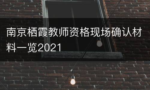 南京栖霞教师资格现场确认材料一览2021