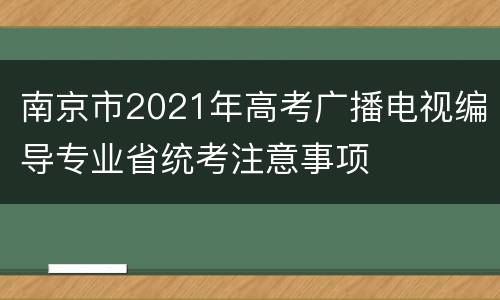 南京市2021年高考广播电视编导专业省统考注意事项