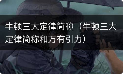 牛顿三大定律简称（牛顿三大定律简称和万有引力）