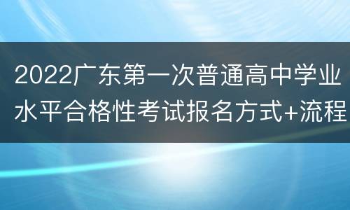 2022广东第一次普通高中学业水平合格性考试报名方式+流程