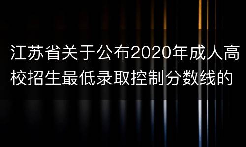 江苏省关于公布2020年成人高校招生最低录取控制分数线的公告