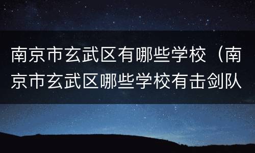 南京市玄武区有哪些学校（南京市玄武区哪些学校有击剑队）