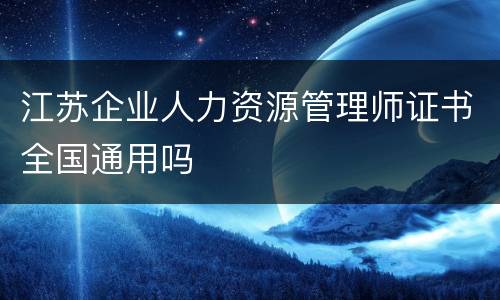 江苏企业人力资源管理师证书全国通用吗