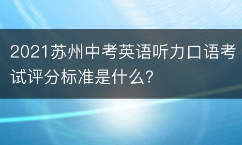 2021苏州中考英语听力口语考试评分标准是什么？
