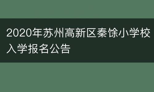 2020年苏州高新区秦馀小学校入学报名公告