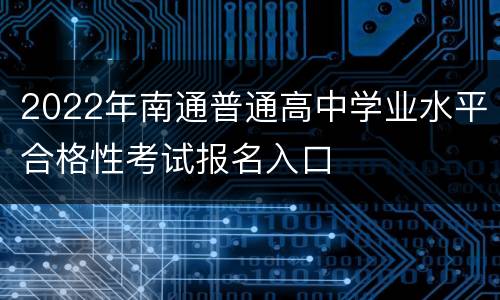 2022年南通普通高中学业水平合格性考试报名入口