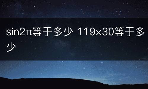 sin2π等于多少 119×30等于多少
