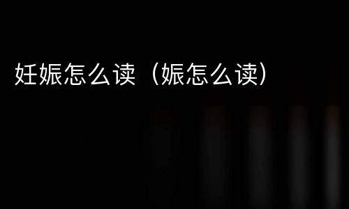 妊娠怎么读（娠怎么读）
