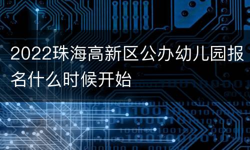 2022珠海高新区公办幼儿园报名什么时候开始