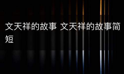 文天祥的故事 文天祥的故事简短